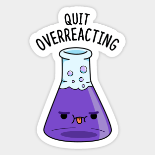 Quit Overeacting Cute Chemisty Pun Sticker